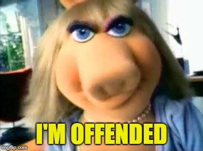 Mad Miss Piggy | I'M OFFENDED | image tagged in mad miss piggy | made w/ Imgflip meme maker