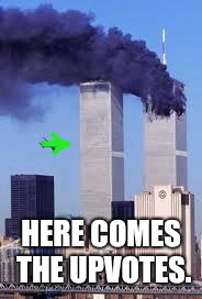 911 | HERE COMES THE UPVOTES. | image tagged in 911 | made w/ Imgflip meme maker