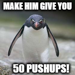 MAKE HIM GIVE YOU 50 PUSHUPS! | made w/ Imgflip meme maker