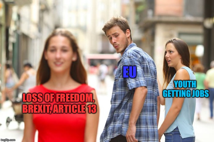 Distracted Boyfriend Meme | EU; YOUTH GETTING JOBS; LOSS OF FREEDOM, BREXIT, ARTICLE 13 | image tagged in memes,distracted boyfriend | made w/ Imgflip meme maker