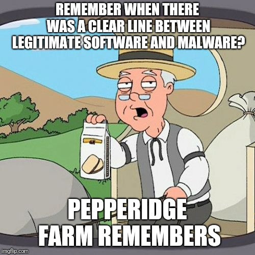 Pepperidge Farm Remembers | REMEMBER WHEN THERE WAS A CLEAR LINE BETWEEN LEGITIMATE SOFTWARE AND MALWARE? PEPPERIDGE FARM REMEMBERS | image tagged in memes,pepperidge farm remembers | made w/ Imgflip meme maker