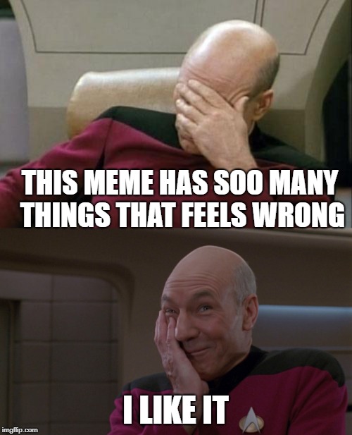 THIS MEME HAS SOO MANY THINGS THAT FEELS WRONG I LIKE IT | image tagged in memes,captain picard facepalm,picard laugh | made w/ Imgflip meme maker
