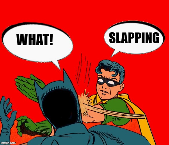 WHAT! SLAPPING | image tagged in robin-slaps-batman | made w/ Imgflip meme maker
