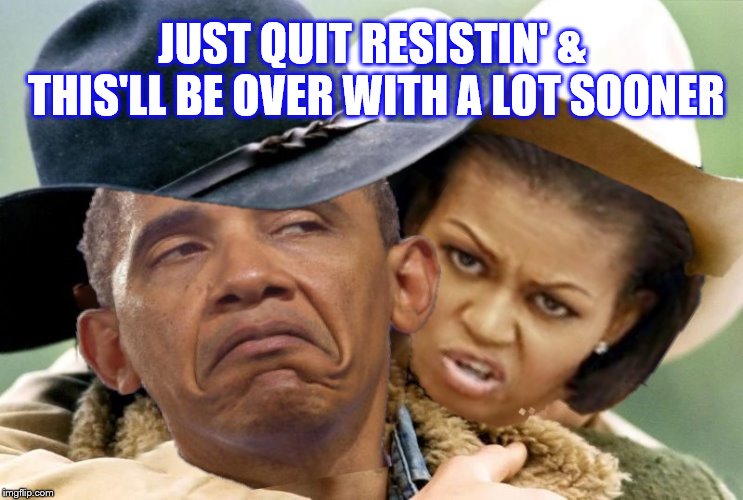 JUST QUIT RESISTIN' & THIS'LL BE OVER WITH A LOT SOONER | made w/ Imgflip meme maker