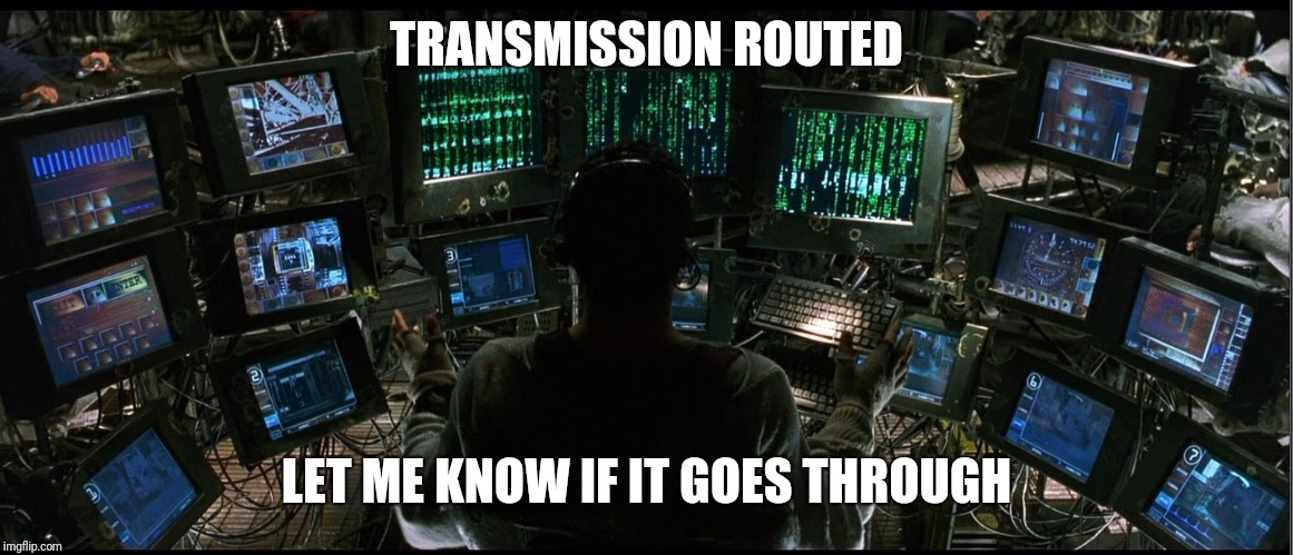 matrix operator | TRANSMISSION ROUTED LET ME KNOW IF IT GOES THROUGH | image tagged in matrix operator | made w/ Imgflip meme maker