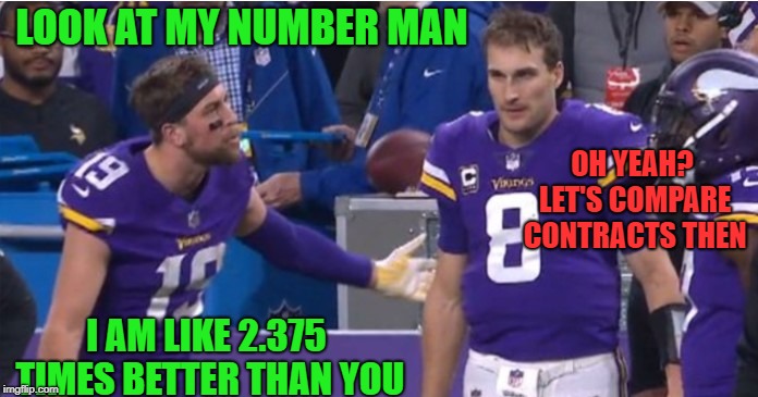 Vikings Cousins | LOOK AT MY NUMBER MAN; OH YEAH? LET'S COMPARE CONTRACTS THEN; I AM LIKE 2.375 TIMES BETTER THAN YOU | image tagged in vikings cousins | made w/ Imgflip meme maker