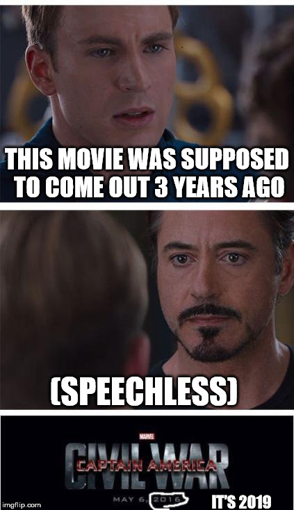 Coming Soon.. | THIS MOVIE WAS SUPPOSED TO COME OUT 3 YEARS AGO; (SPEECHLESS); IT'S 2019 | image tagged in memes,marvel civil war 1 | made w/ Imgflip meme maker