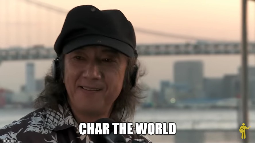 Char | CHAR THE WORLD | image tagged in jokes | made w/ Imgflip meme maker