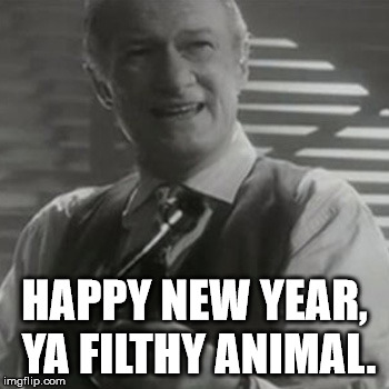Happy new year, ya filthy animal. | HAPPY NEW YEAR, YA FILTHY ANIMAL. | image tagged in angels with filthy souls,filthy animal | made w/ Imgflip meme maker