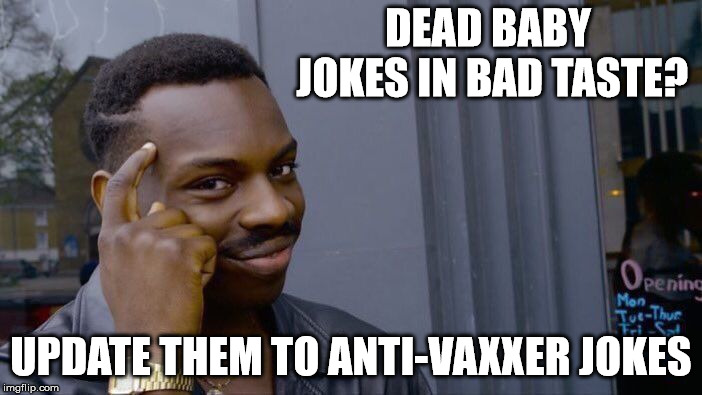 Happy New Year with this helpful joke telling hint | DEAD BABY JOKES IN BAD TASTE? UPDATE THEM TO ANTI-VAXXER JOKES | image tagged in memes,roll safe think about it,dead baby jokes,anti-vaxxers | made w/ Imgflip meme maker