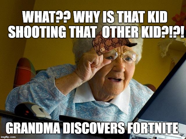 Grandma Finds The Internet Meme | WHAT?? WHY IS THAT KID SHOOTING THAT  OTHER KID?!?! GRANDMA DISCOVERS FORTNITE | image tagged in memes,grandma finds the internet | made w/ Imgflip meme maker