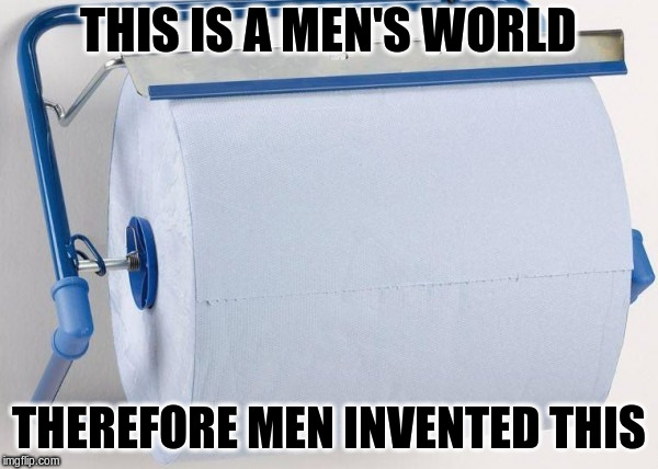 Big Roll | THIS IS A MEN'S WORLD; THEREFORE MEN INVENTED THIS | image tagged in paper,toilet paper,alright gentlemen we need a new idea | made w/ Imgflip meme maker