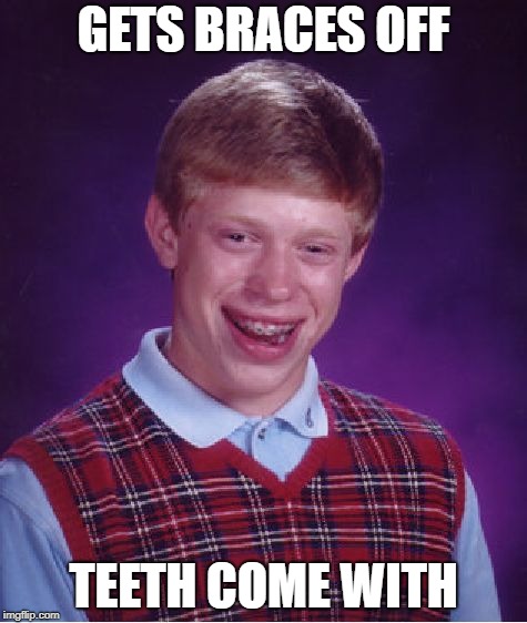 Bad Luck Brian | GETS BRACES OFF; TEETH COME WITH | image tagged in memes,bad luck brian | made w/ Imgflip meme maker