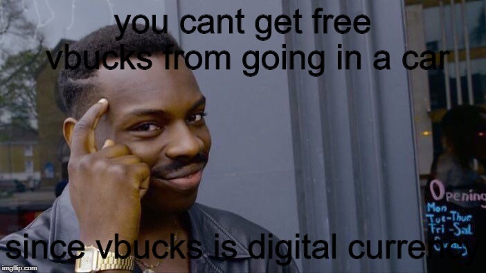 Roll Safe Think About It Meme | you cant get free vbucks from going in a car since vbucks is digital currency | image tagged in memes,roll safe think about it | made w/ Imgflip meme maker