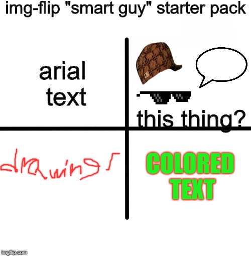 Blank Starter Pack | img-flip "smart guy" starter pack; arial text; this thing? COLORED TEXT | image tagged in memes,blank starter pack | made w/ Imgflip meme maker