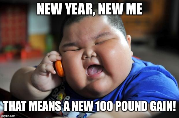 Fat Asian Kid | NEW YEAR, NEW ME; THAT MEANS A NEW 100 POUND GAIN! | image tagged in fat asian kid | made w/ Imgflip meme maker