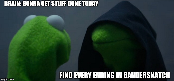 Evil Kermit | BRAIN: GONNA GET STUFF DONE TODAY; FIND EVERY ENDING IN BANDERSNATCH | image tagged in memes,evil kermit | made w/ Imgflip meme maker
