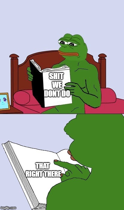 Pepe The Frog Meme Blank | SHIT WE DONT DO; THAT RIGHT THERE | image tagged in pepe the frog meme blank | made w/ Imgflip meme maker