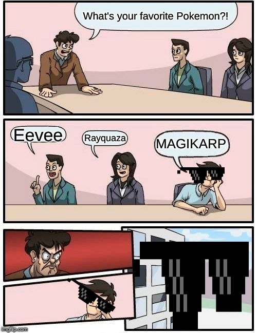 Boardroom Meeting Suggestion Meme | What's your favorite Pokemon?! Eevee; MAGIKARP; Rayquaza | image tagged in memes,boardroom meeting suggestion | made w/ Imgflip meme maker