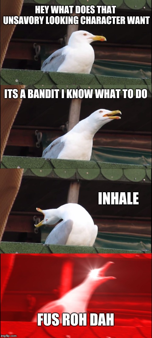 Inhaling Seagull | HEY WHAT DOES THAT UNSAVORY LOOKING CHARACTER WANT; ITS A BANDIT I KNOW WHAT TO DO; INHALE; FUS ROH DAH | image tagged in memes,inhaling seagull | made w/ Imgflip meme maker
