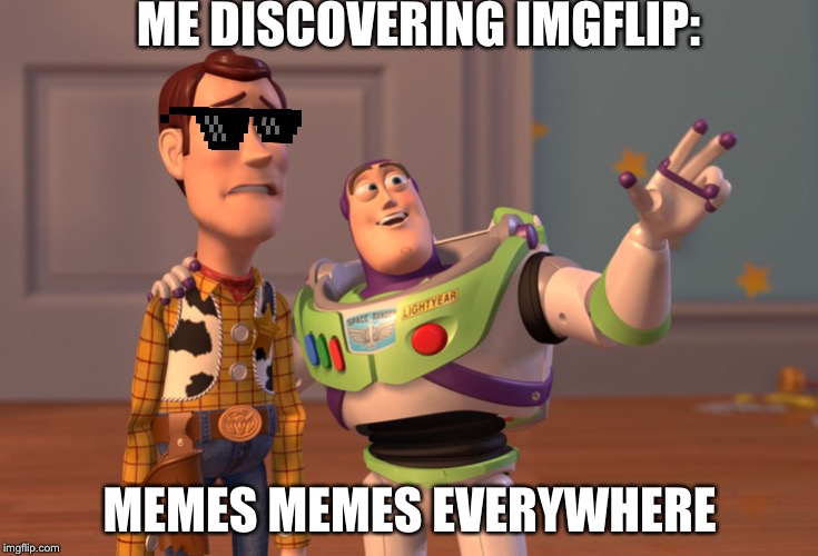 X, X Everywhere | ME DISCOVERING IMGFLIP:; MEMES MEMES EVERYWHERE | image tagged in memes,x x everywhere | made w/ Imgflip meme maker