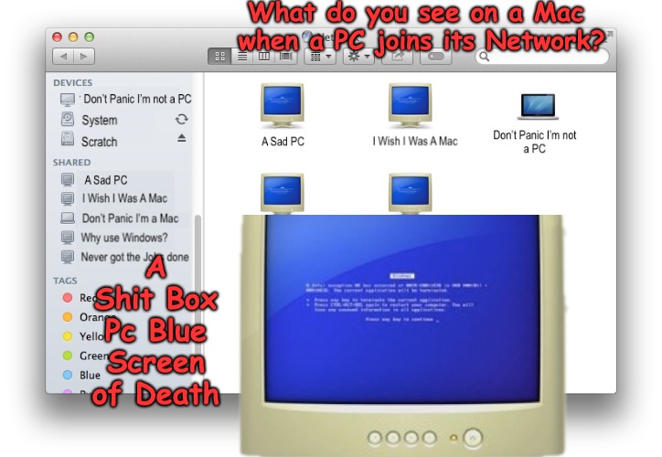 Apple Mac 'Shit Box PC' Easter Egg... | What do you see on a Mac when a PC joins its Network? A Shit Box Pc Blue Screen of Death | image tagged in apple,pc,windows | made w/ Imgflip meme maker