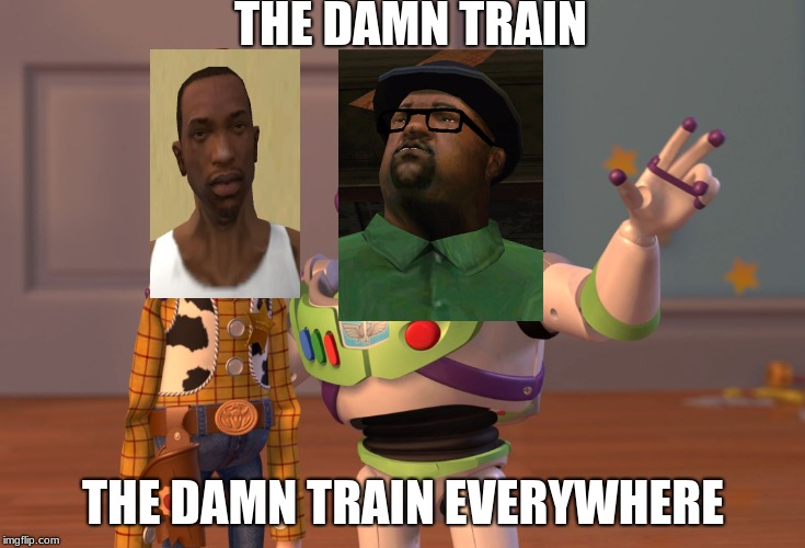 X, X Everywhere | THE DAMN TRAIN; THE DAMN TRAIN EVERYWHERE | image tagged in memes,x x everywhere | made w/ Imgflip meme maker