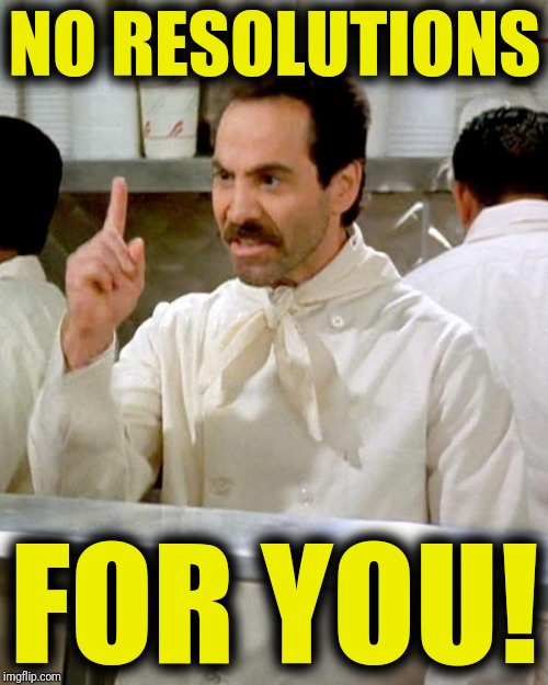 soup nazi | NO RESOLUTIONS FOR YOU! | image tagged in soup nazi | made w/ Imgflip meme maker