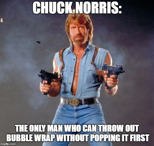 Chuck Norris Guns Meme | CHUCK NORRIS:; THE ONLY MAN WHO CAN THROW OUT BUBBLE WRAP WITHOUT POPPING IT FIRST | image tagged in memes,chuck norris guns,chuck norris | made w/ Imgflip meme maker