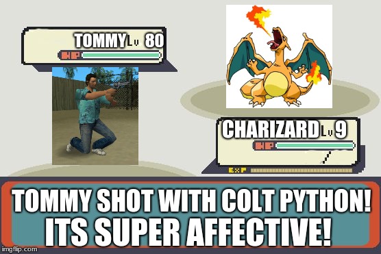 Pokemon Battle | TOMMY      80; CHARIZARD    9; TOMMY SHOT WITH COLT PYTHON! ITS SUPER AFFECTIVE! | image tagged in pokemon battle | made w/ Imgflip meme maker