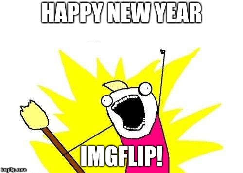 2019 Cheer | HAPPY NEW YEAR; IMGFLIP! | image tagged in memes,x all the y,happy new year | made w/ Imgflip meme maker