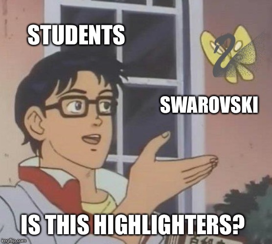 Is This A Pigeon Meme | STUDENTS; SWAROVSKI; IS THIS HIGHLIGHTERS? | image tagged in memes,is this a pigeon | made w/ Imgflip meme maker