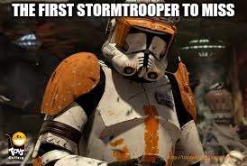 The literal first | THE FIRST STORMTROOPER TO MISS | image tagged in star wars,star wars order 66 | made w/ Imgflip meme maker