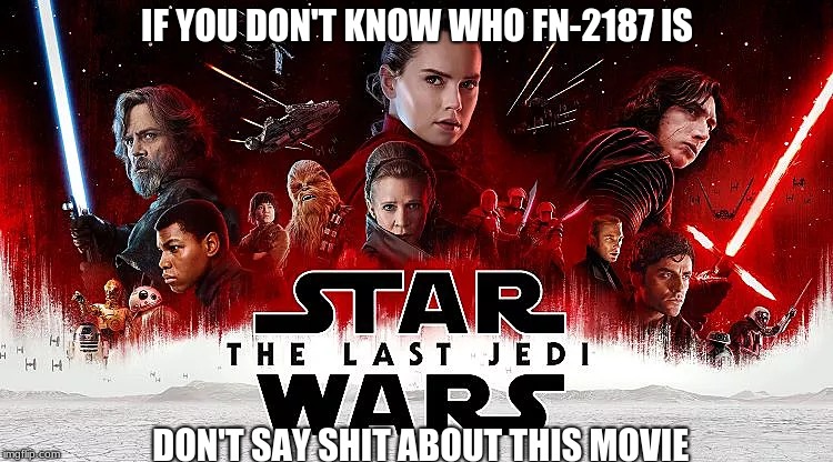 FN-2187 | IF YOU DON'T KNOW WHO FN-2187 IS; DON'T SAY SHIT ABOUT THIS MOVIE | image tagged in star wars | made w/ Imgflip meme maker