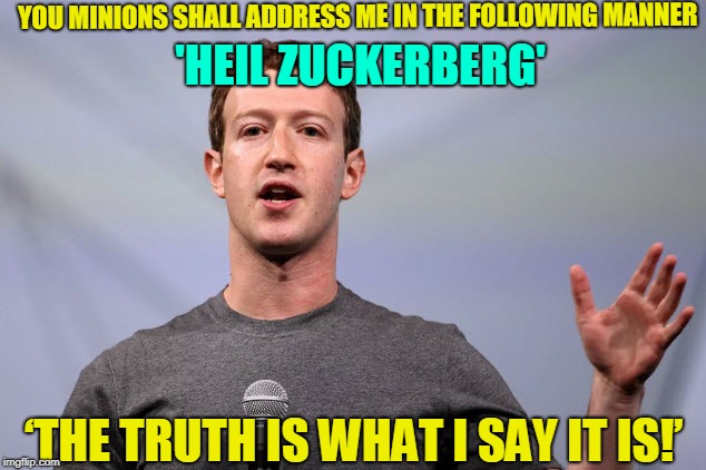 Heil Zuckerberg | YOU MINIONS SHALL ADDRESS ME IN THE FOLLOWING MANNER; 'HEIL ZUCKERBERG'; ‘THE TRUTH IS WHAT I SAY IT IS!’ | image tagged in zuckerberg | made w/ Imgflip meme maker