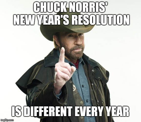 Chuck Norris Finger Meme | CHUCK NORRIS' NEW YEAR'S RESOLUTION; IS DIFFERENT EVERY YEAR | image tagged in memes,chuck norris finger,chuck norris | made w/ Imgflip meme maker