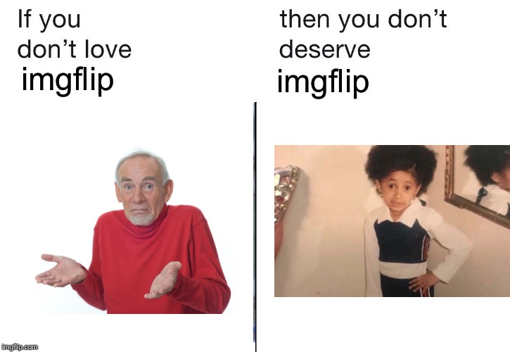 If you don’t love imgflip | imgflip; imgflip | image tagged in if you don't love me at my,imgflip,memes,guess i'll die,young cardi b | made w/ Imgflip meme maker