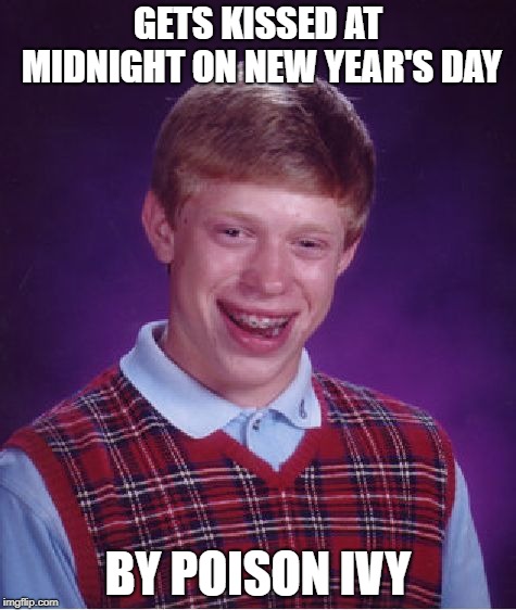 Bad Luck Brian Meme | GETS KISSED AT MIDNIGHT ON NEW YEAR'S DAY; BY POISON IVY | image tagged in memes,bad luck brian | made w/ Imgflip meme maker