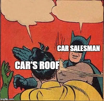 Batman Slapping Robin | CAR SALESMAN; CAR'S ROOF | image tagged in memes,batman slapping robin | made w/ Imgflip meme maker