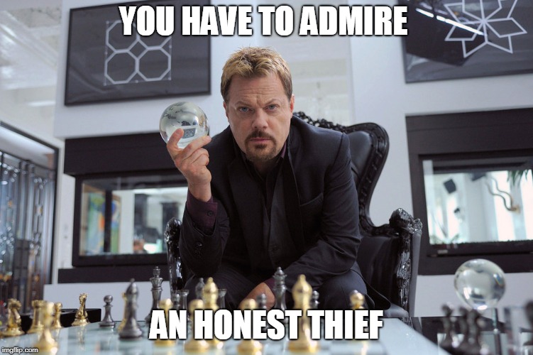 YOU HAVE TO ADMIRE AN HONEST THIEF | made w/ Imgflip meme maker