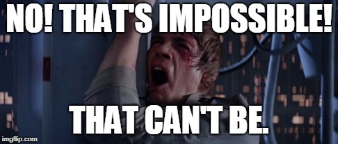 NO! THAT'S IMPOSSIBLE! THAT CAN'T BE. | made w/ Imgflip meme maker