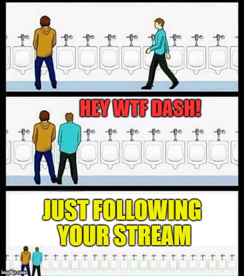 Urinal Guy (More text room) | HEY WTF DASH! JUST FOLLOWING YOUR STREAM | image tagged in urinal guy more text room | made w/ Imgflip meme maker