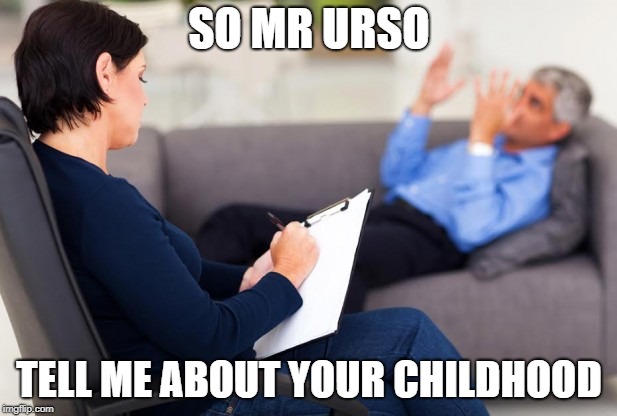 psychiatrist | SO MR URSO TELL ME ABOUT YOUR CHILDHOOD | image tagged in psychiatrist | made w/ Imgflip meme maker