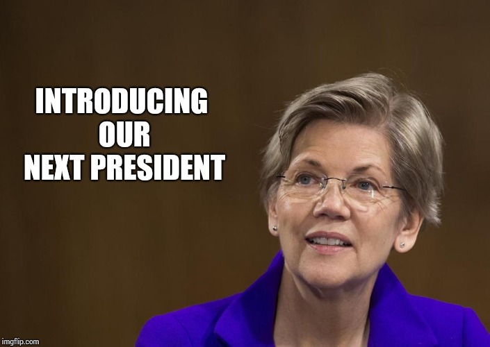 Great News! | INTRODUCING OUR NEXT PRESIDENT | image tagged in elizabeth warren,president,election 2020,2020,2020 elections,memes | made w/ Imgflip meme maker