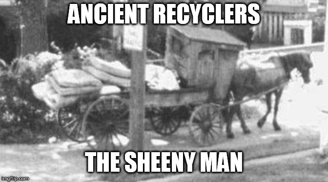 The Sheeny Man | ANCIENT RECYCLERS THE SHEENY MAN | image tagged in the sheeny man | made w/ Imgflip meme maker
