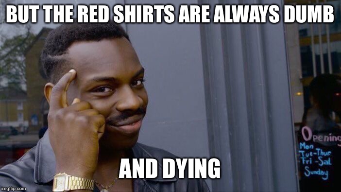 Roll Safe Think About It Meme | BUT THE RED SHIRTS ARE ALWAYS DUMB AND DYING | image tagged in memes,roll safe think about it | made w/ Imgflip meme maker