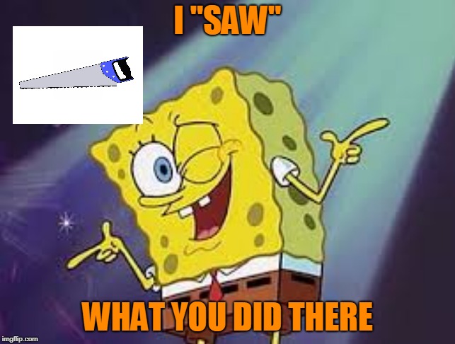 I "SAW" WHAT YOU DID THERE | made w/ Imgflip meme maker