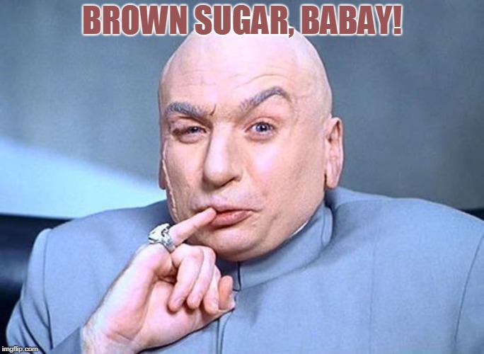 Dr Evil Austin Powers | BROWN SUGAR, BABAY! | image tagged in dr evil austin powers | made w/ Imgflip meme maker