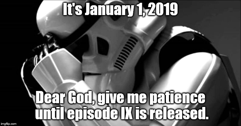 Praying Trooper | It's January 1, 2019; Dear God, give me patience until episode IX is released. | image tagged in star wars | made w/ Imgflip meme maker
