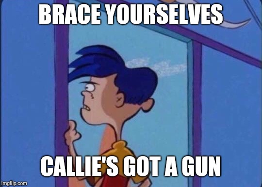 Rolf meme | BRACE YOURSELVES CALLIE'S GOT A GUN | image tagged in rolf meme | made w/ Imgflip meme maker